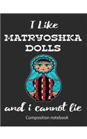 I Love Matryoshka Dolls And I Cannot Lie Composition Notebook