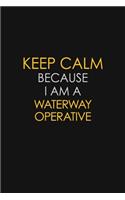 Keep Calm Because I Am A Waterway Operative: Motivational: 6X9 unlined 120 pages Notebook writing journal