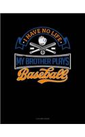 I Have No Life My Brother Plays Baseball