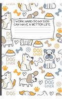 I work hard so my Dog can have a better life.: Blank Lined Notebook Journal & Planner - Funny Humor Animal Notebook Gift