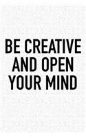 Be Creative and Open Your Mind: A 6x9 Inch Matte Softcover Journal Notebook with 120 Blank Lined Pages and an Uplifting Positive Motivational Cover Slogan