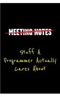 Meeting Notes Stuff a Programmer Actually Cares about: Funny Office Work Sayings and Quotes - Blank Lined Journal Notebook to Write in for Those That Enjoy Humor and Hate Meetings