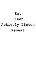 Eat Sleep Actively Listen Repeat: Blank Lined Journal