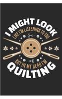 I Might Look Like I'm Listening To You But In My Head I'm Quilting