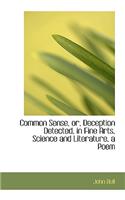 Common Sense, Or, Deception Detected, in Fine Arts, Science and Literature, a Poem