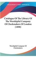 Catalogue Of The Library Of The Worshipful Company Of Clockmakers Of London (1898)