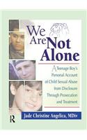 We Are Not Alone: A Teenage Boy's Personal Account of Child Sexual Abuse from Disclosure Through Prosecution and Treat