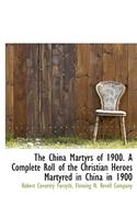The China Martyrs of 1900. a Complete Roll of the Christian Heroes Martyred in China in 1900