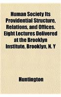 Human Society Its Providential Structure, Relations, and Offices. Eight Lectures Delivered at the Brooklyn Institute, Brooklyn, N. y
