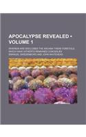 The Apocalypse Revealed; Wherein Are Disclosed the Arcana There Foretold, Which Have Heretofore Remained Concealed Volume 1: (English)