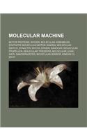 Molecular Machine: Molecular Assembler, Synthetic Molecular Motor, Molecular Switch, Motor Protein, Nanocar, Molecular Propeller