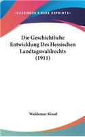 Die Geschichtliche Entwicklung Des Hessischen Landtagswahlrechts (1911)