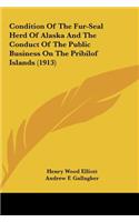 Condition of the Fur-Seal Herd of Alaska and the Conduct of the Public Business on the Pribilof Islands (1913)