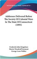 Addresses Delivered Before the Society of Colonial Wars in the State of Connecticut (1895)