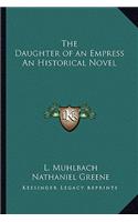 The Daughter of an Empress An Historical Novel