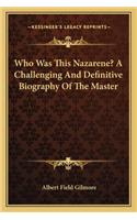 Who Was This Nazarene? A Challenging And Definitive Biography Of The Master: (English)