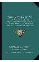 China Opened V1: Or a Display of the Topography, History, Customs, Manners, Arts, Manufactures, Commerce, Literature, Religion, Jurispr(Kessinger Legacy Reprints)