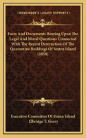 Facts and Documents Bearing Upon the Legal and Moral Questions Connected with the Recent Destruction of the Quarantine Buildings of Staten Island (1858)