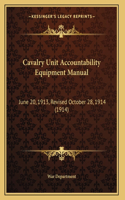 Cavalry Unit Accountability Equipment Manual: June 20, 1913, Revised October 28, 1914 (1914)