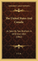 United States And Canada: As Seen By Two Brothers In 1858 And 1861 (1862)