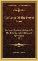 The Voice Of The Prayer Book: Lectures And Annotations On The Liturgy, Expository And Apologetic (1872)