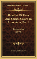 Handlist Of Trees And Shrubs Grown In Arboretum, Part 1: Polypetalae (1894)