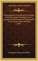 Beschreibendes Verzeichnis Der Gemalde; Beschreibung Der Gibsabgusse Der In Olympia; Beschreibung Der Wandgemalde In Der Aegyptischen Abteilung (1891)