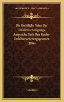 Die Rechtliche Natur Der Unfallentschadigungs-Anspruche Nach Den Reichs-Unfallversicherungsgesetzen (1896)