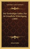 Vertheidigte Luther, Das Ist Grundliche Widerlegung (1868)