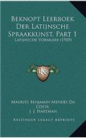 Beknopt Leerboek Der Latijnsche Spraakkunst, Part 1: Latijnsche Vormleer (1905)