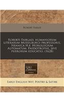 Roberti Fairlaei, Humaniorum Literarum Mussilburgi Professoris, Neanica H.E. Horologium Automatum. Paedotrophe, Sive Puerorum Educatio. (1628)