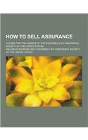 How to Sell Assurance; A Guide for the Agents of the Equitable Life Assurance Society of the United States