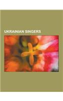 Ukrainian Singers: Ukrainian Female Singers, Ukrainian Folk Singers, Ukrainian Opera Singers, Ukrainian Pop Singers, Ukrainian Rock Singe