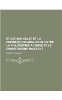 Etude Sur Celse Et La Premiere Escarmouche Entre La Philosophie Antique Et Le Christianisme Naissant