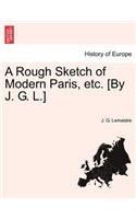Rough Sketch of Modern Paris, Etc. [By J. G. L.]
