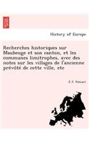 Recherches Historiques Sur Maubeuge Et Son Canton, Et Les Communes Limitrophes, Avec Des Notes Sur Les Villages de L'Ancienne Pre Vo Te de Cette Ville, Etc