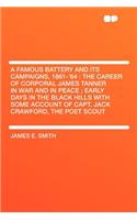 A Famous Battery and Its Campaigns, 1861-'64: The Career of Corporal James Tanner in War and in Peace; Early Days in the Black Hills with Some Account of Capt. Jack Crawford, the Poet Scout(English)