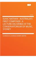 Isaac Nathan: Australia's First Composer: A Lecture Delivered at the Conservatorium of Music, Sydney: Australia's First Composer: A Lecture Delivered at the Conservatorium of Music, Sydney