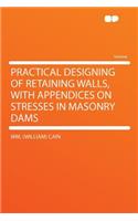 Practical Designing of Retaining Walls, with Appendices on Stresses in Masonry Dams