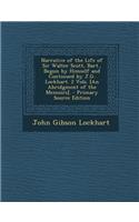 Narrative of the Life of Sir Walter Scott, Bart., Begun by Himself and Continued by J.G. Lockhart. 2 Vols. [An Abridgment of the Memoirs].