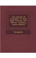 The Alcestis of Euripides, Tr. Into Engl. Verse by W.F. Nevins