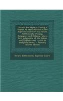 Straits Law Reports: Being a Report of Cases Decided in the Supreme Court of the Straits Settlements, Penang, Singapore and Malacca: Also a Few Judgments of the Indian a