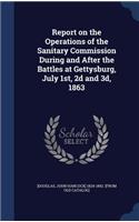 Report on the Operations of the Sanitary Commission During and After the Battles at Gettysburg, July 1st, 2d and 3d, 1863