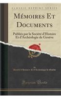 Memoires Et Documents: Publies Par La Societe D'Histoire Et D'Archeologie de Geneve (Classic Reprint): Publies Par La Societe D'Histoire Et D'Archeologie de Geneve (Classic Reprint)