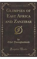 Glimpses of East Africa and Zanzibar (Classic Reprint)