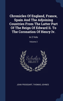 Chronicles Of England, France, Spain And The Adjoining Countries From The Latter Part Of The Reign Of Edward Ii. To The Coronation Of Henry Iv.: In 2 Vols; Volume 2