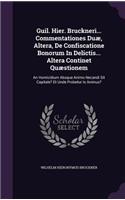 Guil. Hier. Bruckneri... Commentationes Duæ, Altera, De Confiscatione Bonorum In Delictis... Altera Continet Quæstionem: An Homicidium Absque Animo Necandi Sit Capitale? Et Unde Probetur Is Animus?