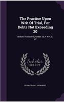 Practice Upon Writ Of Trial, For Debts Not Exceeding 20