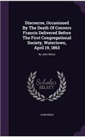 Discourse, Occasioned By The Death Of Convers Francis Delivered Before The First Congregational Society, Watertown, April 19, 1863
