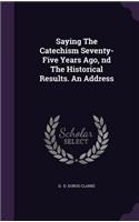 Saying the Catechism Seventy-Five Years Ago, ND the Historical Results. an Address